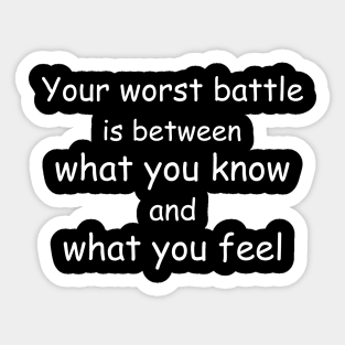 Your worst battle is between what you know and what you feel. Black Sticker